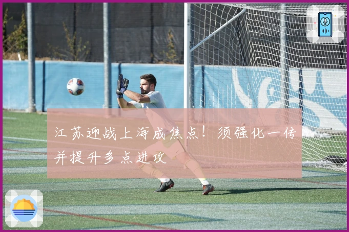 江苏迎战上海成焦点！须强化一传并提升多点进攻