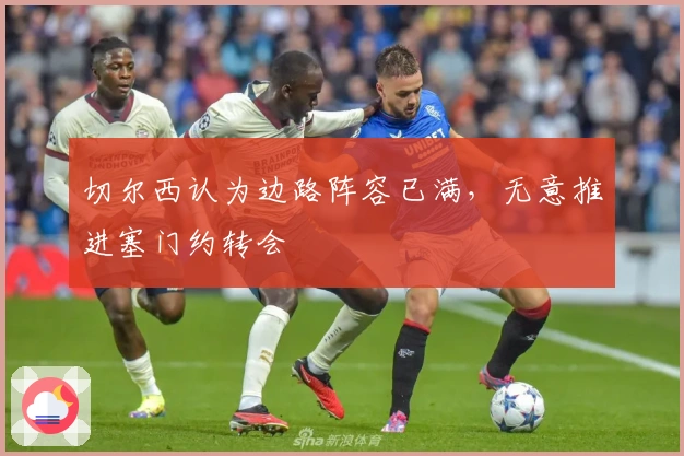 切尔西认为边路阵容已满，无意推进塞门约转会