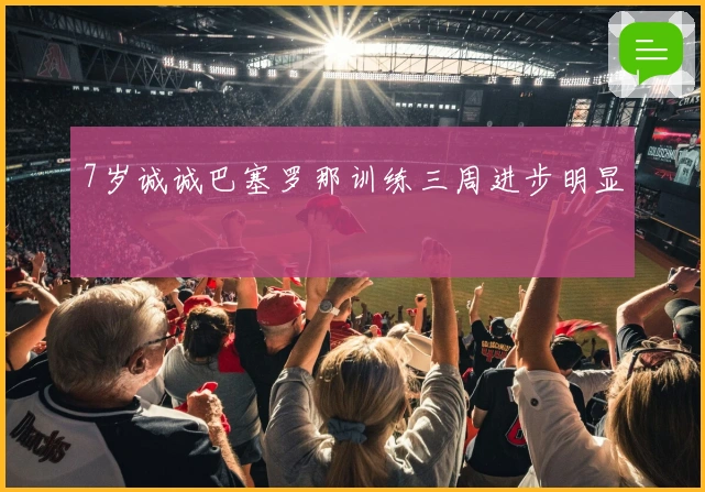 7岁诚诚巴塞罗那训练三周进步明显